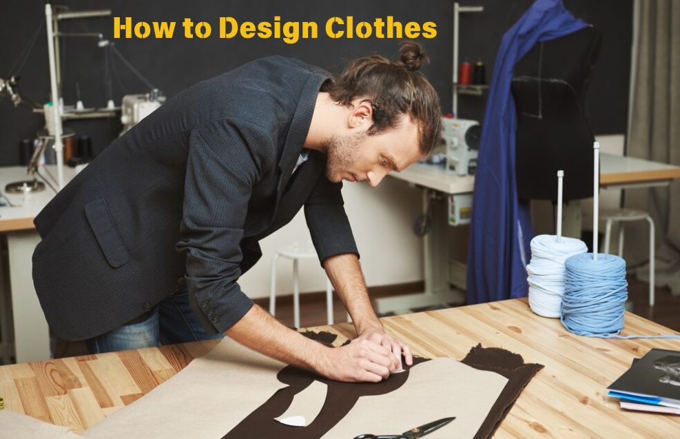 How to Design Clothes: A Step-by-Step Guide to Creating Stunning Fashion Pieces