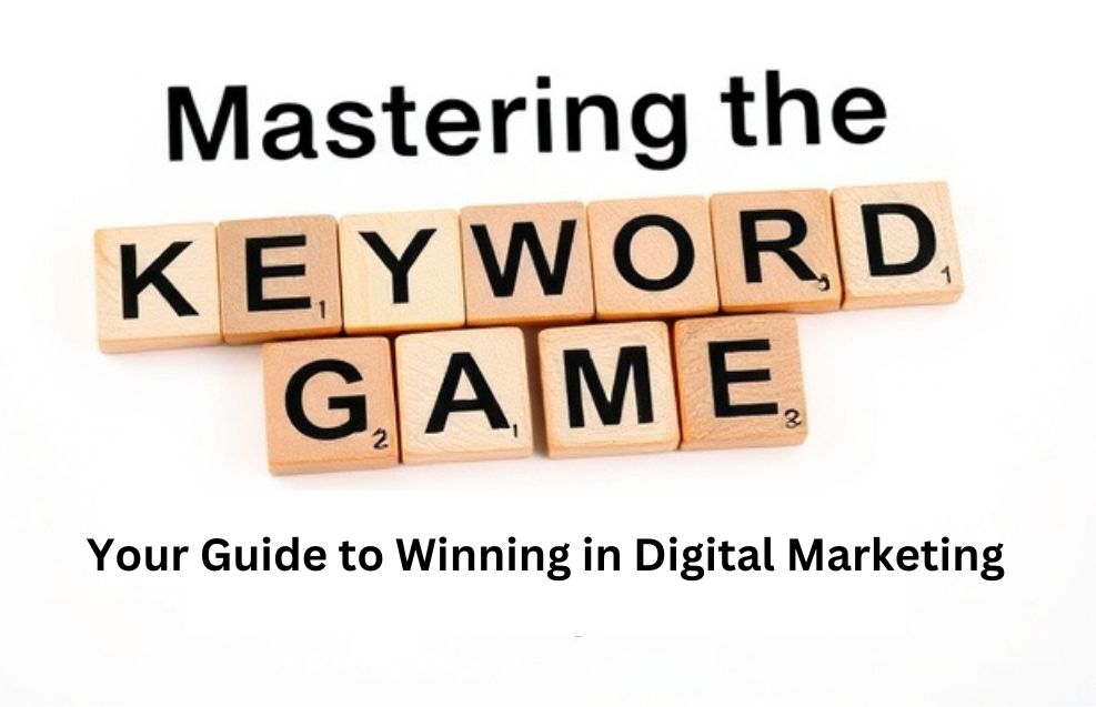 Mastering the Keyword Game: Your Guide to Winning in Digital Marketing